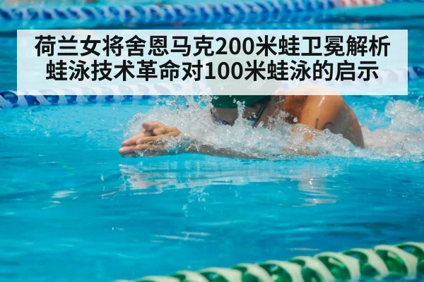 荷兰女将舍恩马克200米蛙卫冕解析 蛙泳技术革命对100米蛙泳的启示